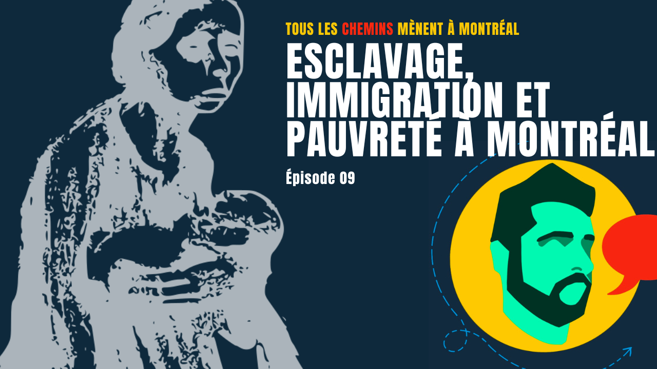Épisode 09 – Esclavage, immigration et pauvreté à Montréal